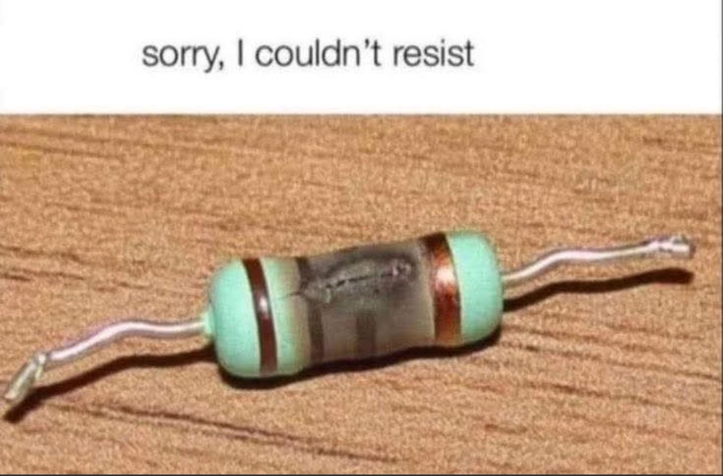 The Resistor That Couldn't Resist