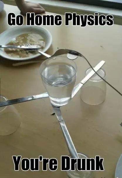 Go Home Physics, You're Drunk
