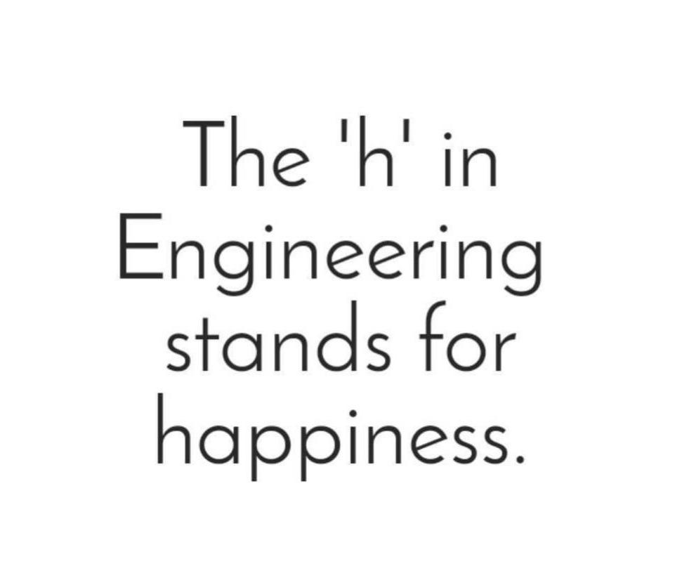 The 'H' In Engineering Stands For Happiness
