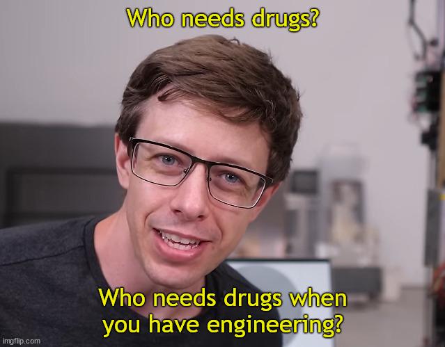 Who Needs Drugs When You Have Engineering?