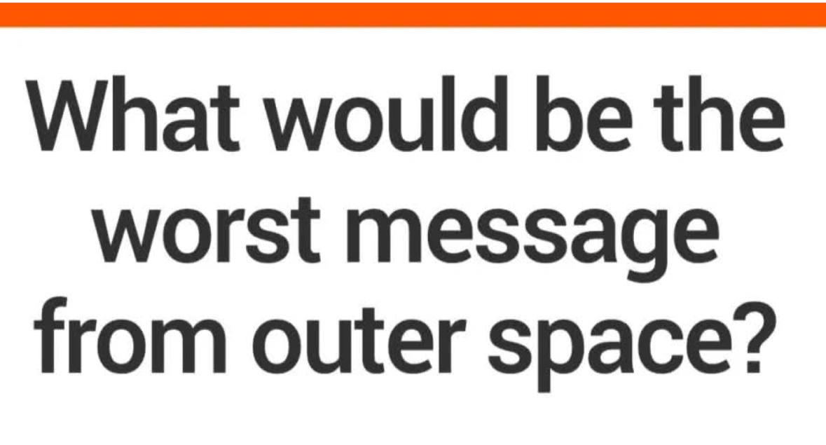 The Worst Message From Outer Space