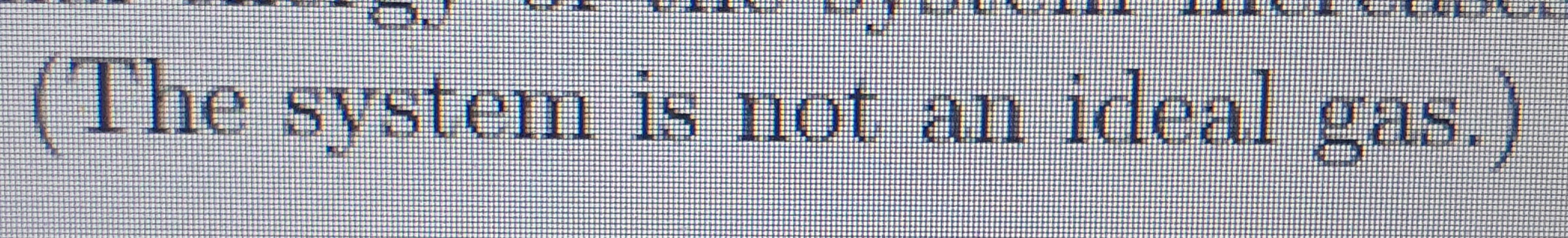 The System Is Not An Ideal Gas