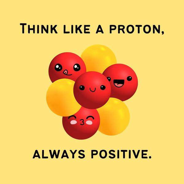 Think Like A Proton, Always Positive
