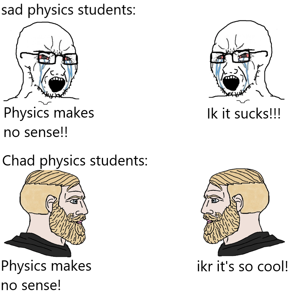 The Virgin Complainer Vs. The Chad Physics Enjoyer