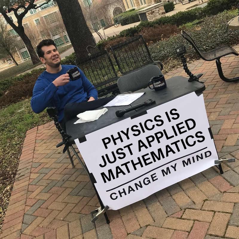 Physics Is Just Applied Mathematics: Change My Mind