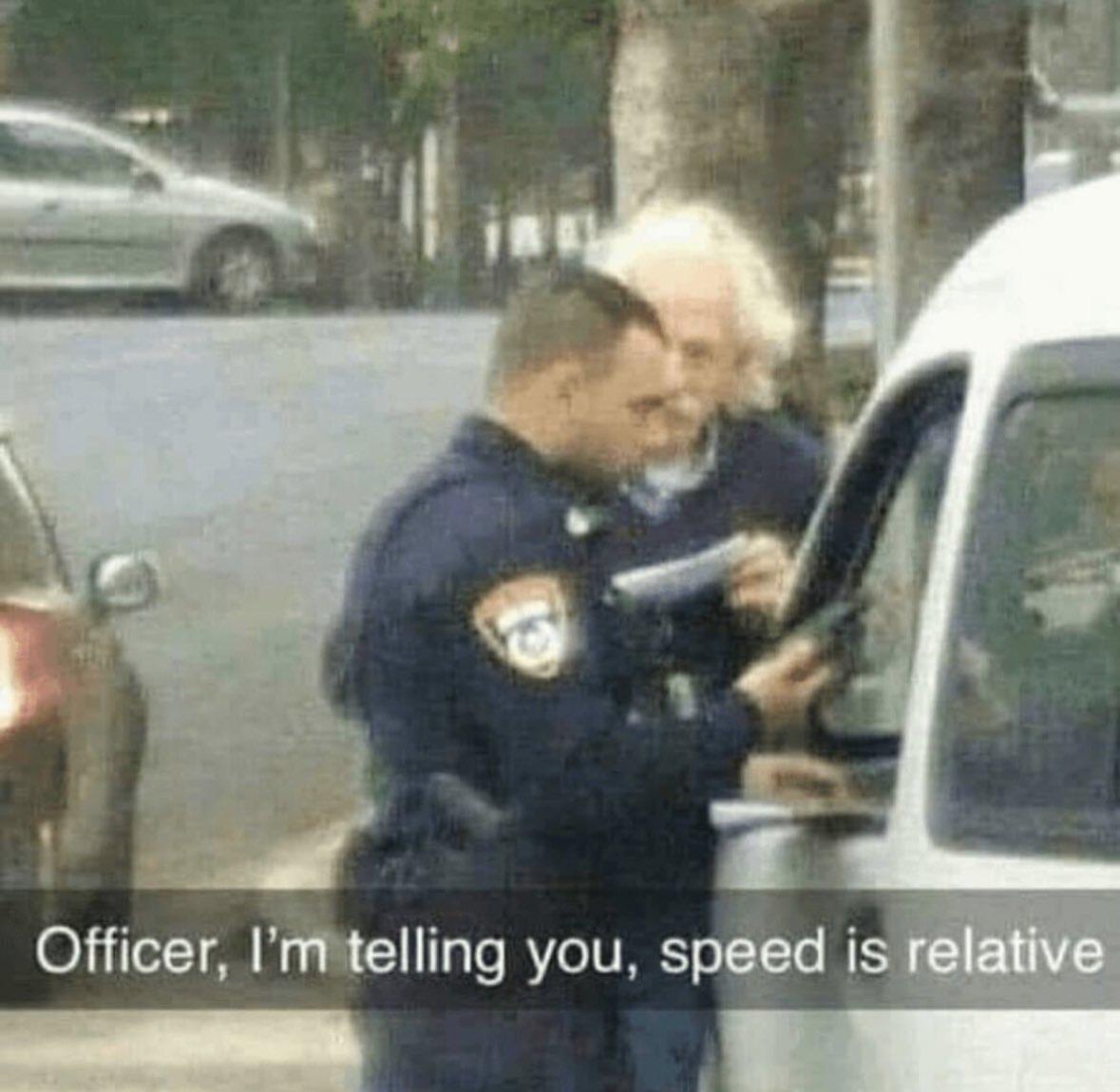 Officer, I'm Telling You, Speed Is Relative