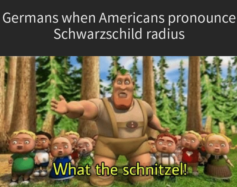 Oh Schwarzschild, That's Not How You Say It!
