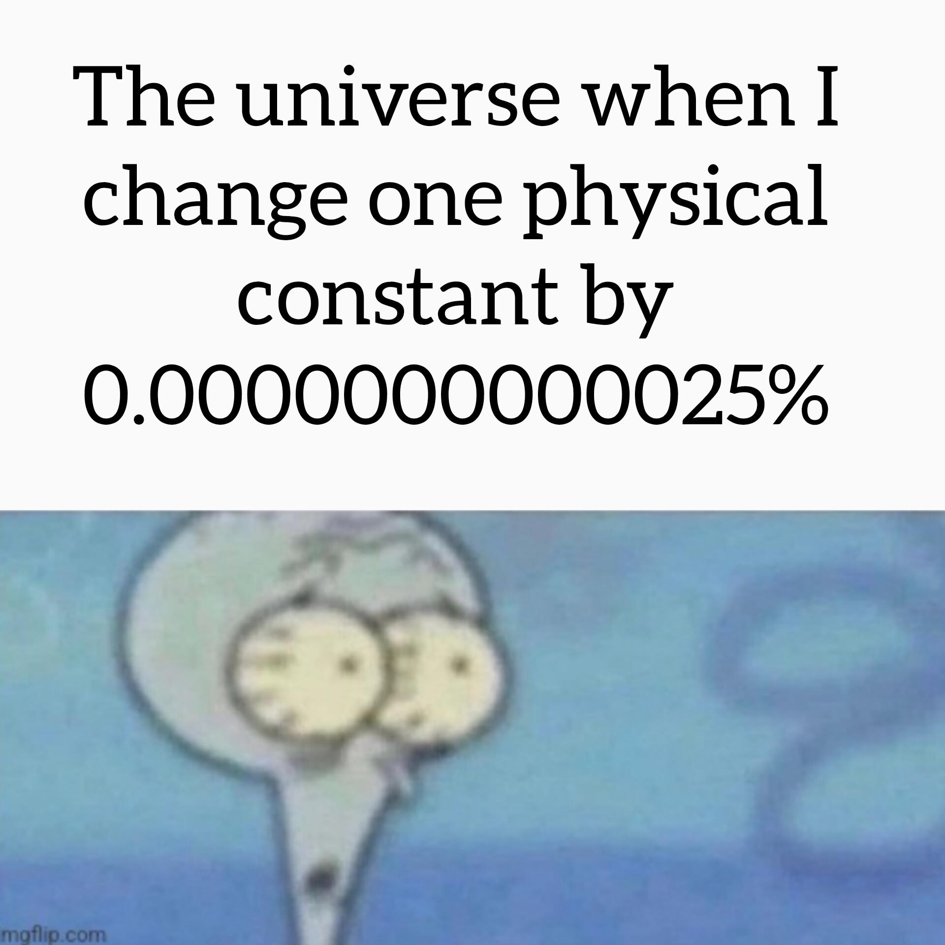 The Universe's Fragile Ego