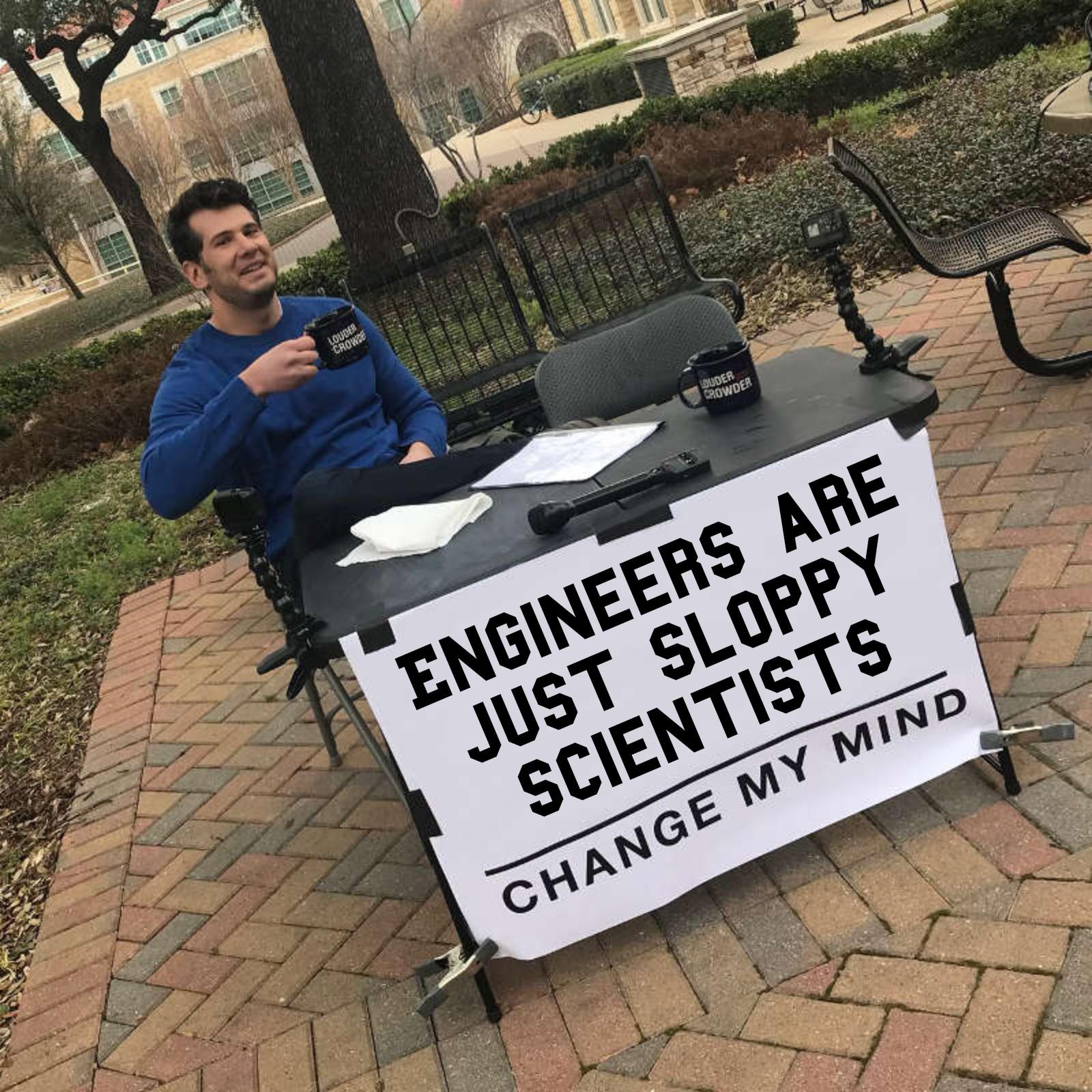 Engineers Are Just Sloppy Scientists