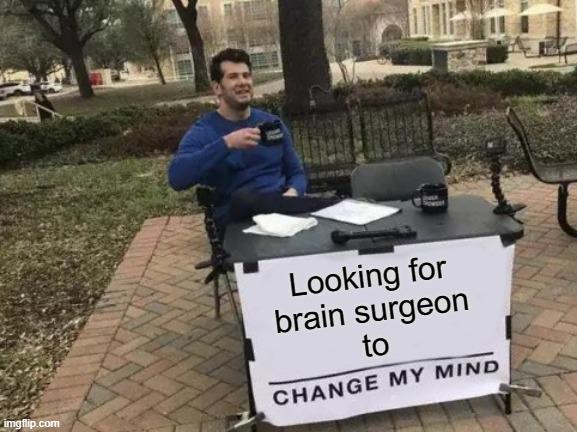 Looking For Brain Surgeon To Change My Mind