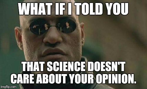 Science Doesn't Care About Your Opinion
