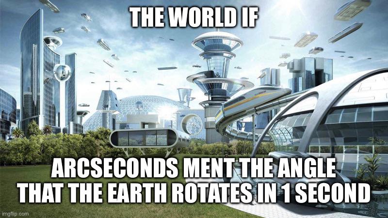 The World If Arcseconds Meant The Angle
