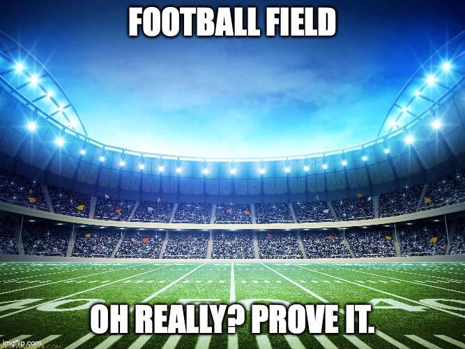 Football Field? Prove Or Disprove.