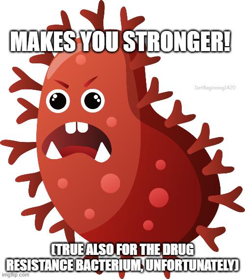 What Doesn't Kill You Makes You Stronger